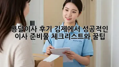 용달이사 후기: 김제에서 성공적인 이사, 준비물 체크리스트와 꿀팁!