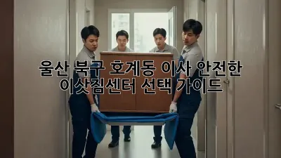 울산 북구 호계동 이사? 안전한 이삿짐센터 선택 가이드!