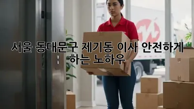 서울 동대문구 제기동 이사 안전하게 하는 노하우!